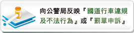 向公警局反映『國道行車違規及不法行為』或『罰單申訴』(另開新視窗)